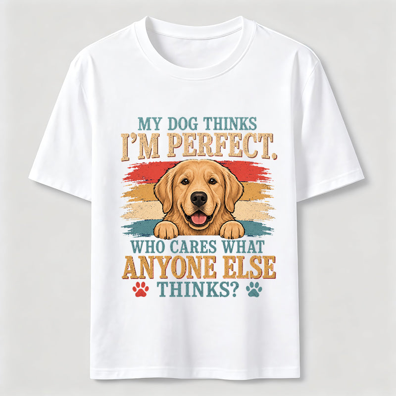 My Dog Thinks I’m Perfect T-Shirt