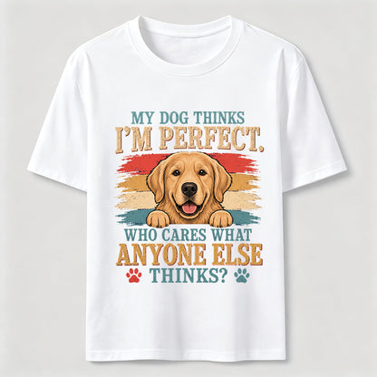 My Dog Thinks I’m Perfect T-Shirt