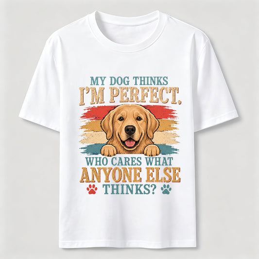 My Dog Thinks I’m Perfect T-Shirt