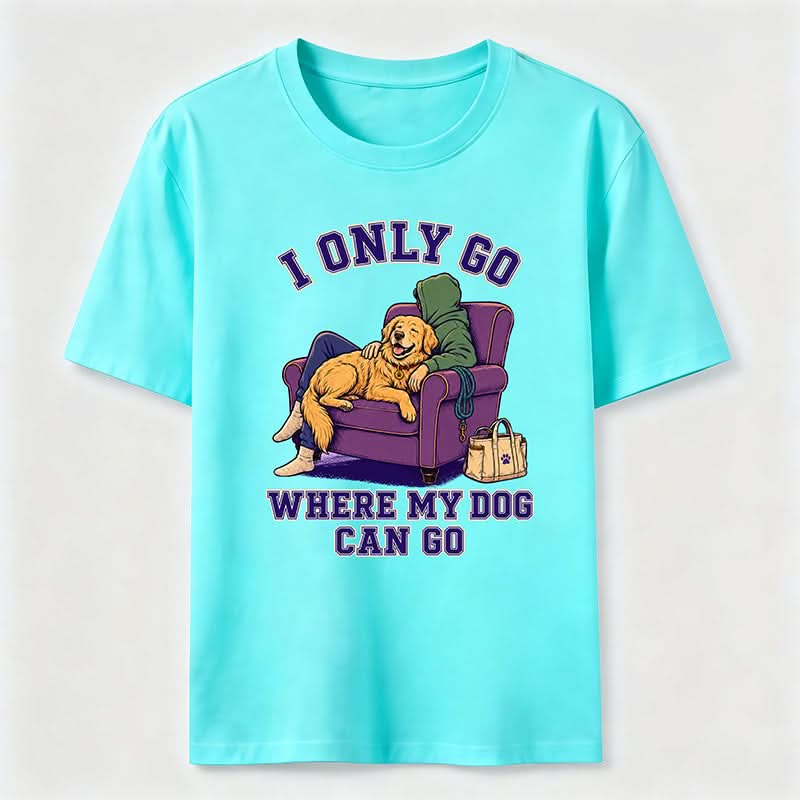 I Only Go Where My Dog Can Go T-Shirt