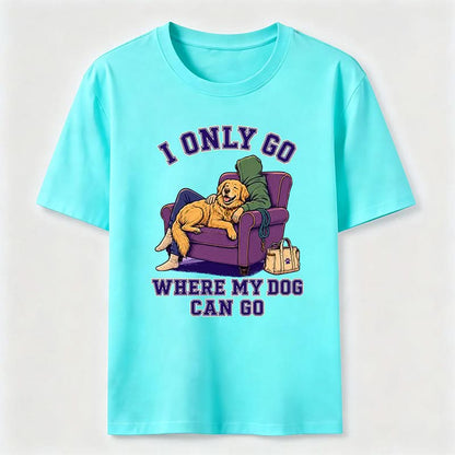 I Only Go Where My Dog Can Go T-Shirt
