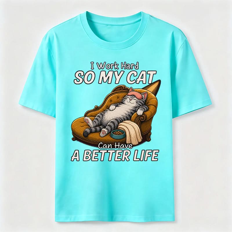 My Cat Has A Better Life Because Of Me T-Shirt