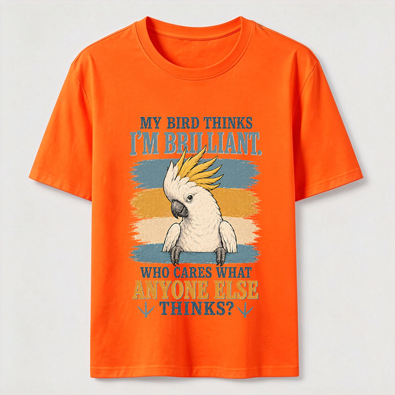 My Bird Thinks I'm Brilliant Tee