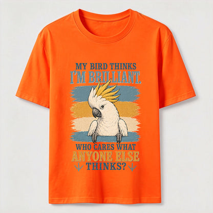 My Bird Thinks I'm Brilliant Tee