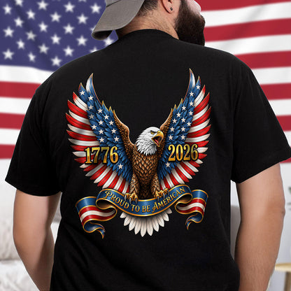 250th Anniversary Proud To Be American 1776-2026 Patriotic Eagle Back Dark Shirt CH07 911690