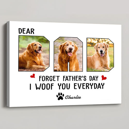 Forget Fathers Day We Woof You Everyday - Personalized Dog Photo Canvas / Poster