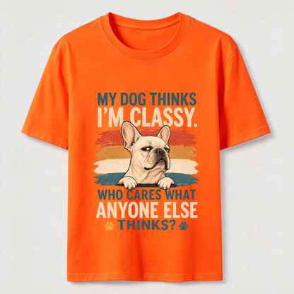 My Dog Thinks I'm Classy Frenchie Tee