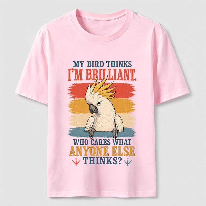 My Bird Thinks I'm Brilliant Tee