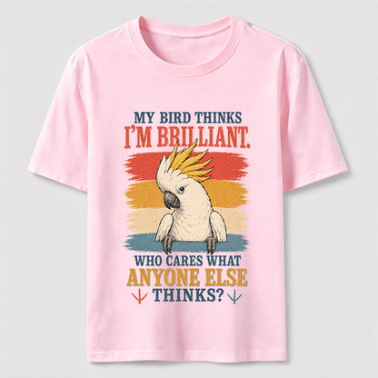My Bird Thinks I'm Brilliant Tee