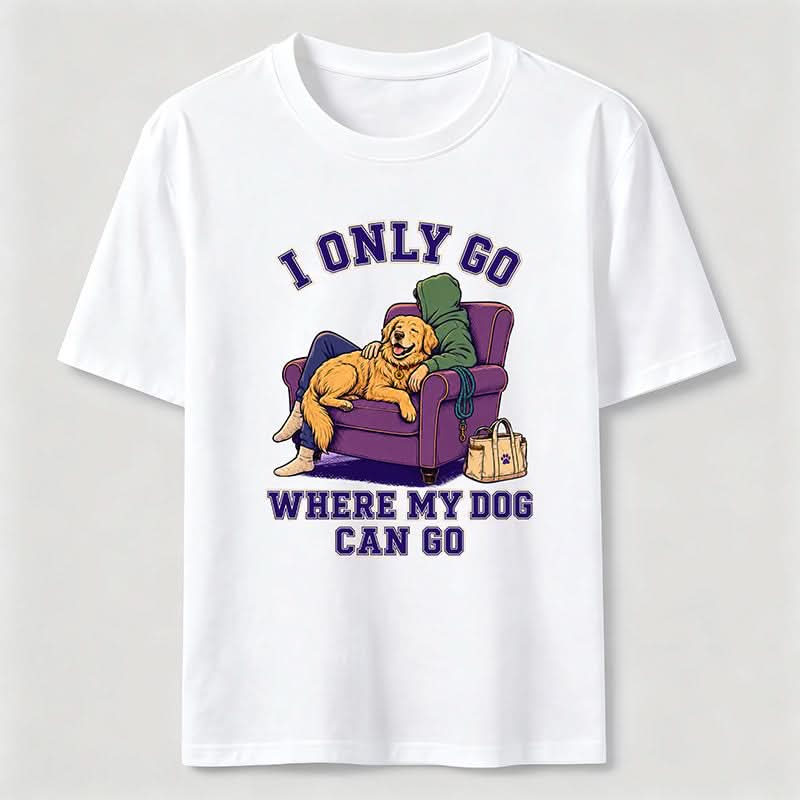I Only Go Where My Dog Can Go T-Shirt