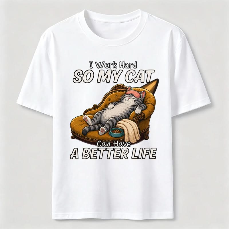 My Cat Has A Better Life Because Of Me T-Shirt