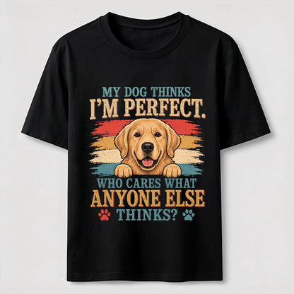 My Dog Thinks I’m Perfect T-Shirt